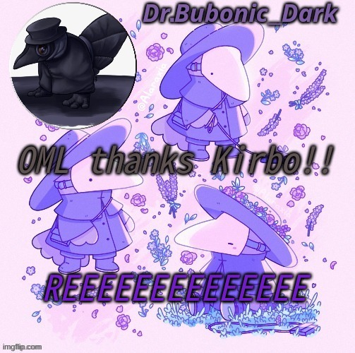 Bubonics Coot Plague doctor temp | OML thanks Kirbo!! REEEEEEEEEEEEEE | image tagged in bubonics coot plague doctor temp | made w/ Imgflip meme maker