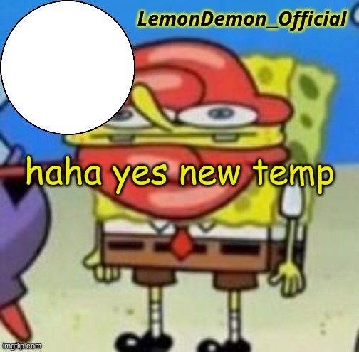 haha yes new temp | made w/ Imgflip meme maker