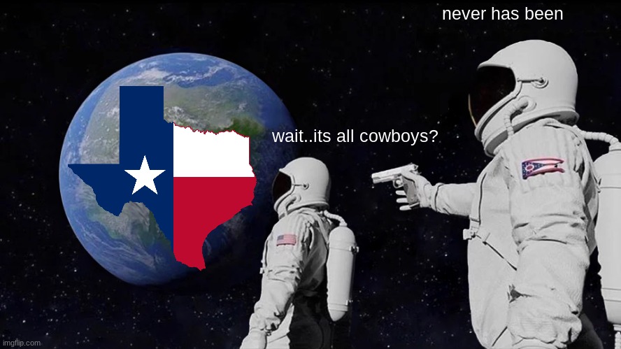 never has been...... | never has been; wait..its all cowboys? | image tagged in memes,always has been | made w/ Imgflip meme maker