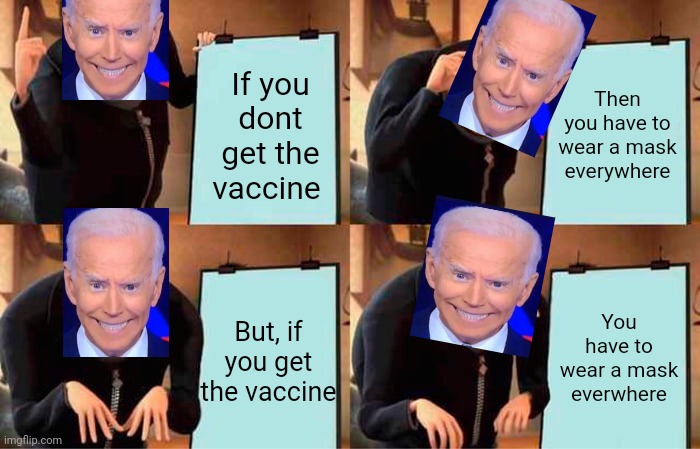 New mask regulations (facepalm) | If you dont get the vaccine; Then you have to wear a mask everywhere; You have to wear a mask everwhere; But, if you get the vaccine | image tagged in memes,gru's plan | made w/ Imgflip meme maker