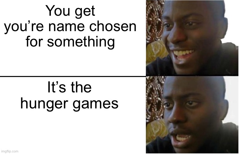 Disappointed Black Guy | You get you’re name chosen for something; It’s the hunger games | image tagged in disappointed black guy,hunger games,name | made w/ Imgflip meme maker