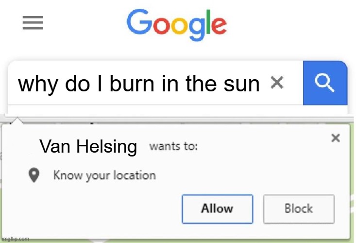 Wants to know your location | why do I burn in the sun Van Helsing | image tagged in wants to know your location | made w/ Imgflip meme maker