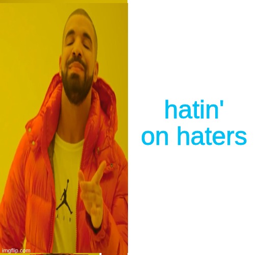 hatin' on haters | made w/ Imgflip meme maker