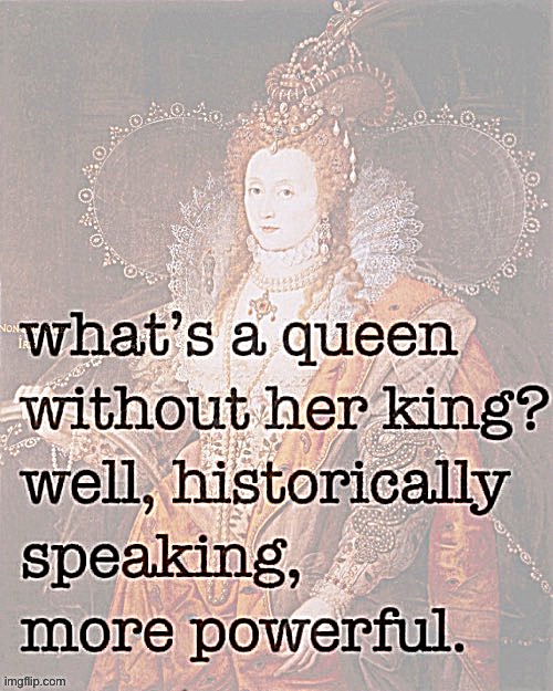 Queen Elizabeth I powerful | image tagged in queen elizabeth i powerful,queen,queen elizabeth,historical meme,history,the queen | made w/ Imgflip meme maker