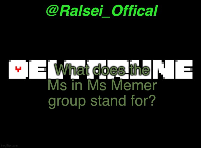 Ralsei_Offical Annoucement Template | What does the Ms in Ms Memer group stand for? | image tagged in ralsei_offical annoucement template | made w/ Imgflip meme maker