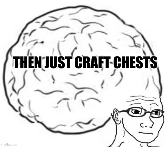 Big Brain | THEN JUST CRAFT CHESTS | image tagged in big brain | made w/ Imgflip meme maker