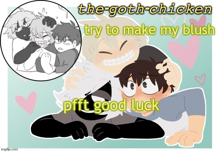 lol | try to make my blush; pfft good luck | image tagged in the-goth-chicken's announcement template 17 made by kirbobun | made w/ Imgflip meme maker