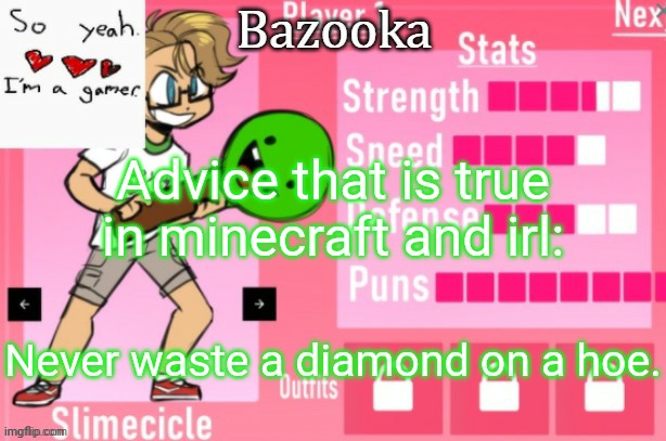 Bazooka's Charlie slimecicle template | Advice that is true in minecraft and irl:; Never waste a diamond on a hoe. | image tagged in bazooka's charlie slimecicle template | made w/ Imgflip meme maker