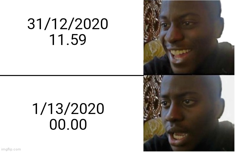 Happy new... | 31/12/2020
11.59; 1/13/2020
00.00 | image tagged in disappointed black guy | made w/ Imgflip meme maker