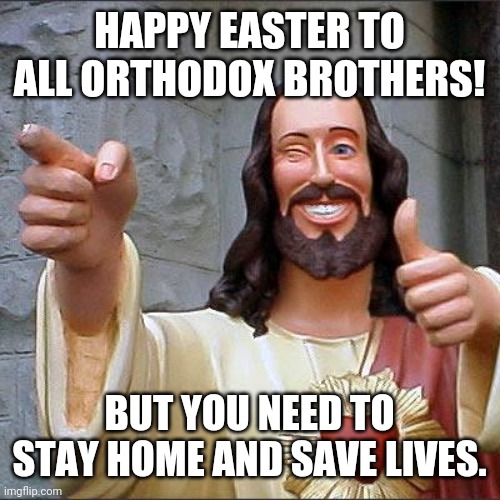 Buddy Christ | HAPPY EASTER TO ALL ORTHODOX BROTHERS! BUT YOU NEED TO STAY HOME AND SAVE LIVES. | image tagged in memes,buddy christ,happy easter,coronavirus,covid-19,stay home | made w/ Imgflip meme maker