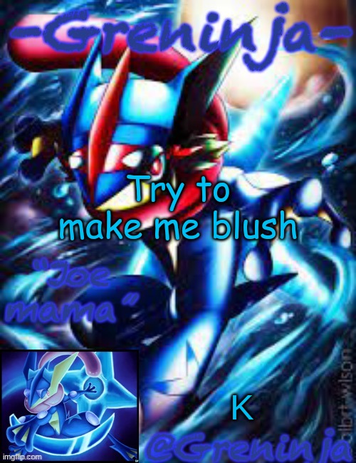 i obviously simp for greninja | Try to make me blush; K | image tagged in msmg,memes | made w/ Imgflip meme maker