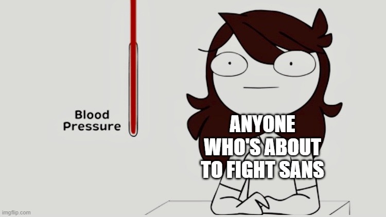 Jaiden animations blood pressure | ANYONE WHO'S ABOUT TO FIGHT SANS | image tagged in jaiden animations blood pressure | made w/ Imgflip meme maker