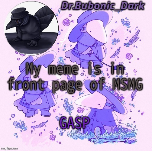 Bubonics Coot Plague doctor temp | My meme is in front page of MSMG; GASP | image tagged in bubonics coot plague doctor temp | made w/ Imgflip meme maker