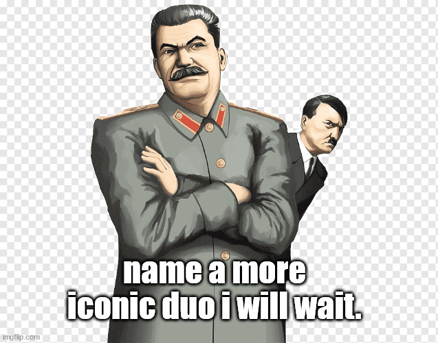 Joseph Hitler | name a more iconic duo i will wait. | image tagged in memes,joseph stalin,adolf hitler | made w/ Imgflip meme maker