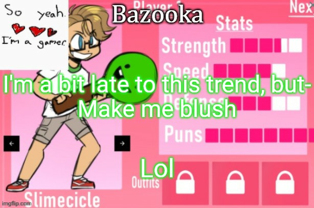 Bazooka's Charlie slimecicle template | I'm a bit late to this trend, but-
Make me blush; Lol | image tagged in bazooka's charlie slimecicle template | made w/ Imgflip meme maker