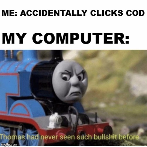 Help I Accidentally Click COD | ME: ACCIDENTALLY CLICKS COD; MY COMPUTER: | image tagged in thomas has never seen such bullshit before | made w/ Imgflip meme maker