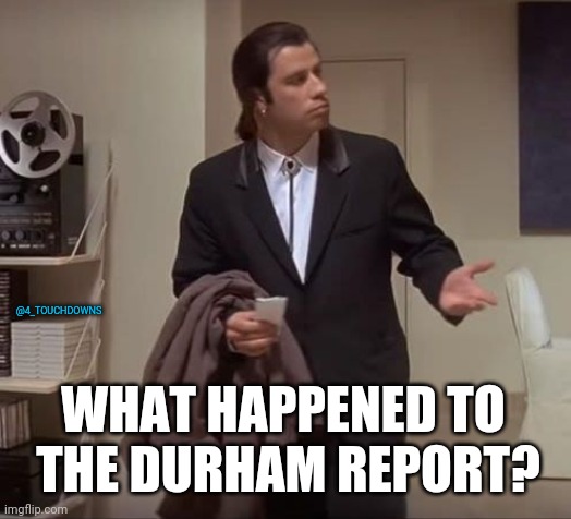 Things that make you go hmmm... | @4_TOUCHDOWNS; WHAT HAPPENED TO 
THE DURHAM REPORT? | image tagged in spygate,obama | made w/ Imgflip meme maker