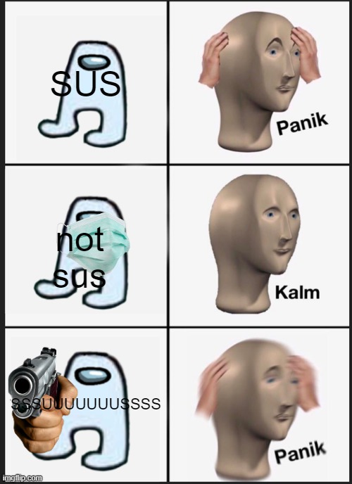 SUS | SUS; not sus; SSSUUUUUUUSSSS | image tagged in memes,panik kalm panik | made w/ Imgflip meme maker