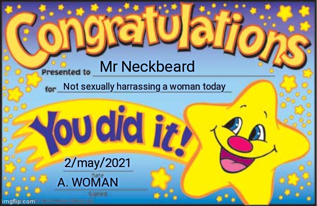 You earned this | Mr Neckbeard; Not sexually harrassing a woman today; 2/may/2021; A. WOMAN | image tagged in memes,happy star congratulations,neckbeard,feminism | made w/ Imgflip meme maker
