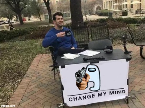 mongus | image tagged in memes,change my mind | made w/ Imgflip meme maker