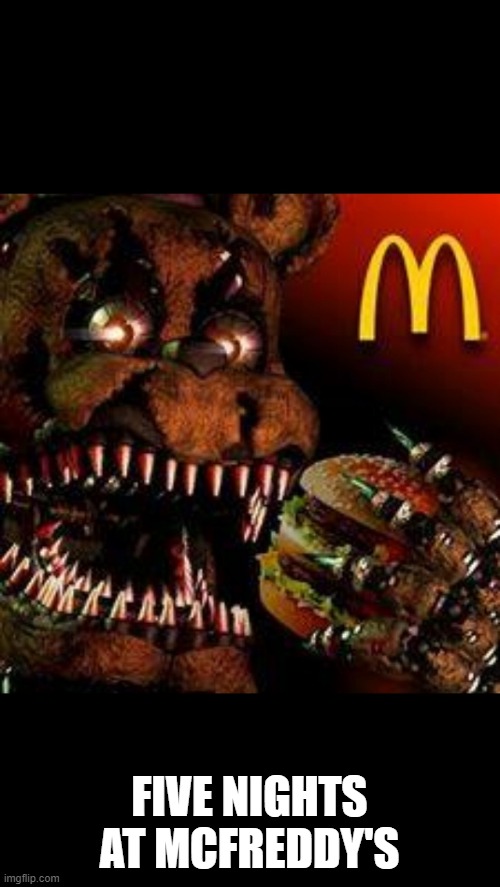 FNAF4McDonald's | FIVE NIGHTS AT MCFREDDY'S | image tagged in fnaf4mcdonald's,memes,fnaf,five nights at freddy's | made w/ Imgflip meme maker