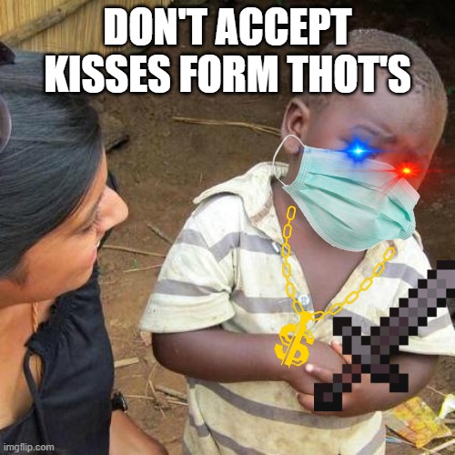 Third World Skeptical Kid Meme | DON'T ACCEPT KISSES FORM THOT'S | image tagged in memes,third world skeptical kid | made w/ Imgflip meme maker
