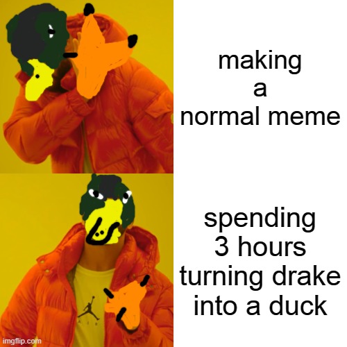ducc | making a normal meme; spending 3 hours turning drake into a duck | image tagged in memes,drake hotline bling | made w/ Imgflip meme maker