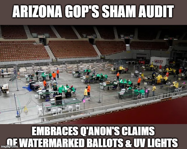 After two prior forensic audits confirmed AZ's election results, the GOP still can't accept they're losers | ARIZONA GOP'S SHAM AUDIT; EMBRACES Q'ANON'S CLAIMS
OF WATERMARKED BALLOTS & UV LIGHTS | image tagged in arizona,election 2020,q'anon,gop fraud,election audit,idiots | made w/ Imgflip meme maker