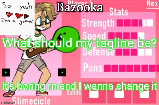 Bazooka's Charlie slimecicle template | What should my tagline be? It's boring rn and I wanna change it | image tagged in bazooka's charlie slimecicle template | made w/ Imgflip meme maker