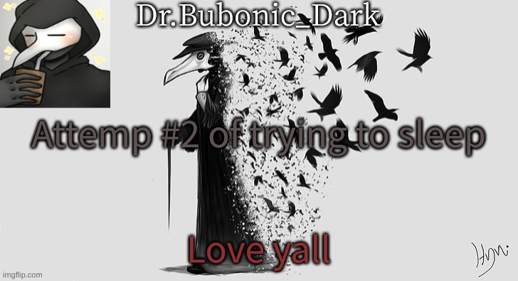 Bubonics Plague Doc temp (thanks Yachi!!!) | Attemp #2 of trying to sleep; Love yall | image tagged in bubonics plague doc temp thanks yachi | made w/ Imgflip meme maker