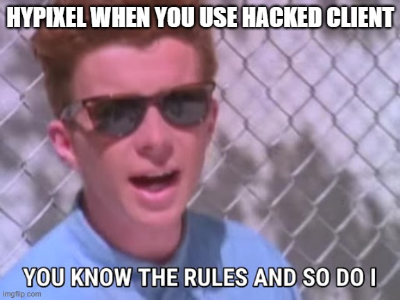 Rick astley you know the rules | HYPIXEL WHEN YOU USE HACKED CLIENT | image tagged in rick astley you know the rules | made w/ Imgflip meme maker