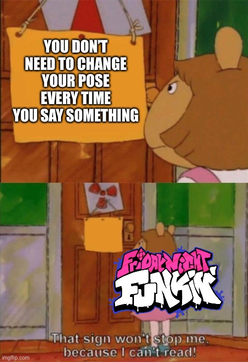 ｆｒｉｄａｙ   ｎｉｇｈｔ   ｆｕｃｋｉｎｇ | YOU DON’T NEED TO CHANGE YOUR POSE EVERY TIME YOU SAY SOMETHING | image tagged in i can t read | made w/ Imgflip meme maker