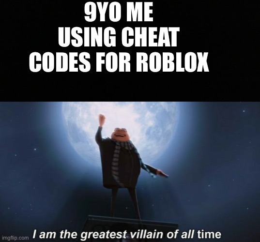 9YO ME USING CHEAT CODES FOR ROBLOX | image tagged in i am the greatest villain of all time | made w/ Imgflip meme maker