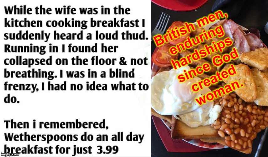 British men enduring hardships ! | British men,
enduring
hardships
since God
created
woman. | image tagged in breakfast | made w/ Imgflip meme maker