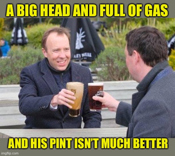 U.K. Health Secretary Matt Hancock, his deals are as dodgy as his pint | A BIG HEAD AND FULL OF GAS; AND HIS PINT ISN’T MUCH BETTER | image tagged in political meme,conservatives | made w/ Imgflip meme maker