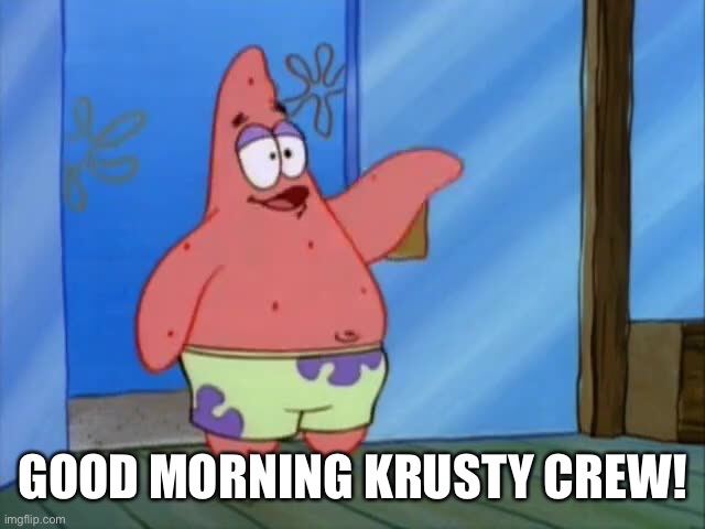 GOOD MORNING KRUSTY CREW! | made w/ Imgflip meme maker