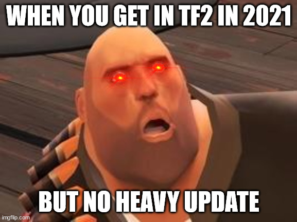 no hoovy update | WHEN YOU GET IN TF2 IN 2021; BUT NO HEAVY UPDATE | image tagged in tf2 heavy | made w/ Imgflip meme maker