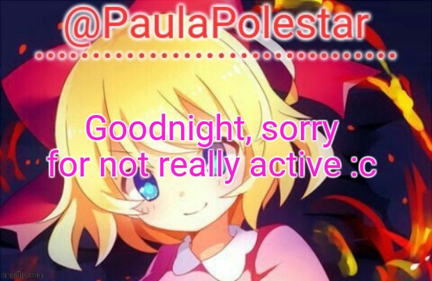 No, im not a mom, yet | Goodnight, sorry for not really active :c | image tagged in paula announcement 2 | made w/ Imgflip meme maker