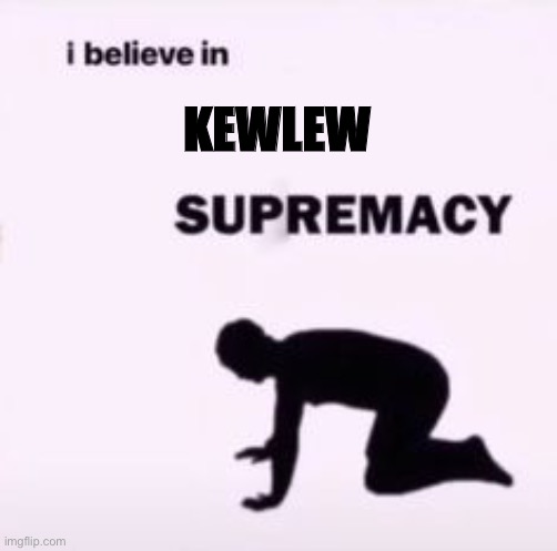I believe in supremacy | KEWLEW | image tagged in i believe in supremacy | made w/ Imgflip meme maker