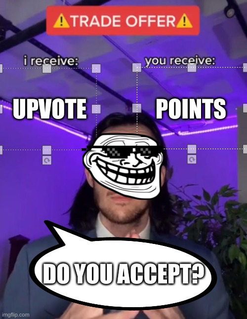 Trade Offer but with fixed textboxes | UPVOTE; POINTS; DO YOU ACCEPT? | image tagged in trade offer but with fixed textboxes | made w/ Imgflip meme maker