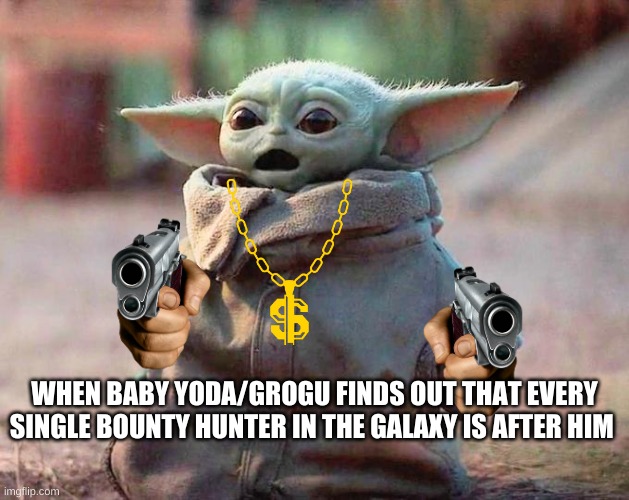 Surprised Baby Yoda | WHEN BABY YODA/GROGU FINDS OUT THAT EVERY SINGLE BOUNTY HUNTER IN THE GALAXY IS AFTER HIM | image tagged in surprised baby yoda | made w/ Imgflip meme maker