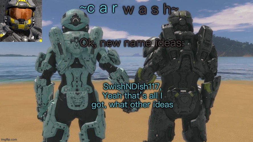 E | Ok, new name ideas:; SwishNDish117,
Yeah that’s all I got, what other ideas | image tagged in agent washing-machine temp | made w/ Imgflip meme maker