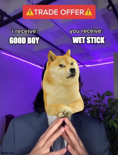 logic | WET STICK; GOOD BOY | image tagged in trade offer | made w/ Imgflip meme maker