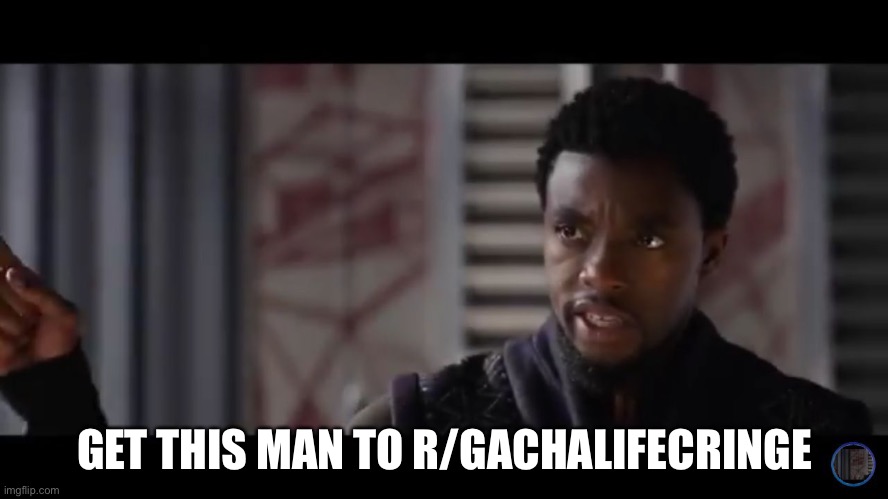Black Panther - Get this man a shield | GET THIS MAN TO R/GACHALIFECRINGE | image tagged in black panther - get this man a shield | made w/ Imgflip meme maker