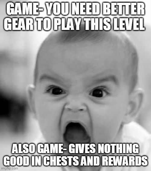 Aaahhhhhh!!!! |  GAME- YOU NEED BETTER GEAR TO PLAY THIS LEVEL; ALSO GAME- GIVES NOTHING GOOD IN CHESTS AND REWARDS | image tagged in memes,angry baby,gaming | made w/ Imgflip meme maker