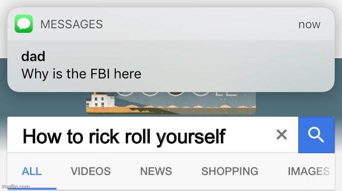 why is the FBI here? | How to rick roll yourself | image tagged in why is the fbi here,rick roll | made w/ Imgflip meme maker