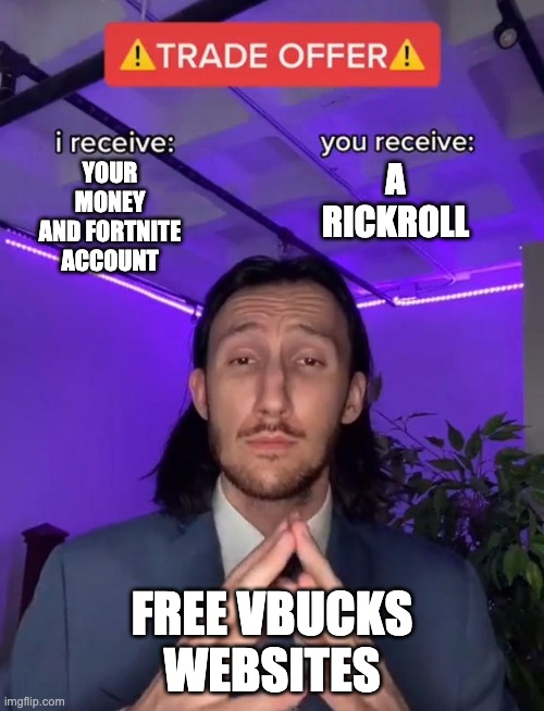 fReE vBuCkS | YOUR MONEY AND FORTNITE ACCOUNT; A RICKROLL; FREE VBUCKS WEBSITES | image tagged in trade offer,scam | made w/ Imgflip meme maker