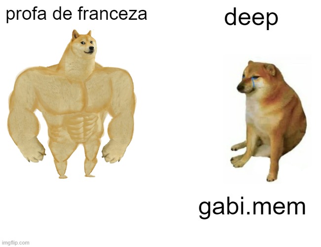 Buff Doge vs. Cheems Meme | profa de franceza; deep; gabi.mem | image tagged in memes,buff doge vs cheems | made w/ Imgflip meme maker