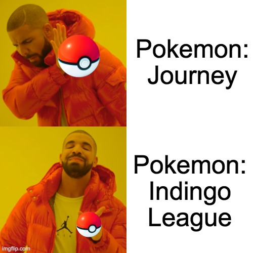 Drake Hotline Bling Meme | Pokemon: Journey; Pokemon: Indingo League | image tagged in memes,drake hotline bling | made w/ Imgflip meme maker