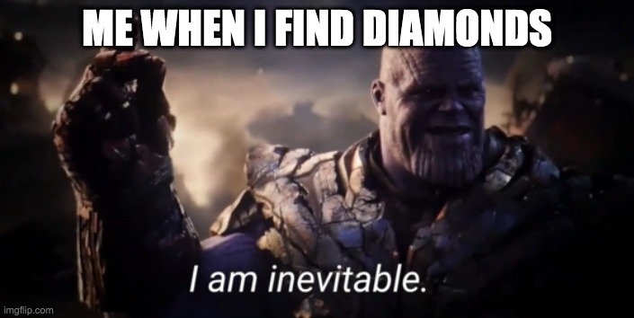 Me when i find diamonds lol | ME WHEN I FIND DIAMONDS | image tagged in i am inevitable | made w/ Imgflip meme maker